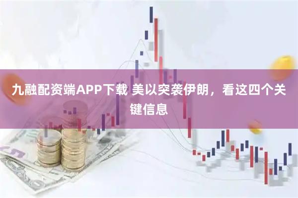 九融配资端APP下载 美以突袭伊朗，看这四个关键信息